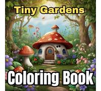 Tiny Gardens Coloring Book: Adorable Miniature Scenes for Relaxation and Creativity