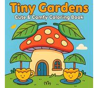 Tiny Gardens Coloring Book: Cute and Comfy Scenes for Relaxation and Creative Fun