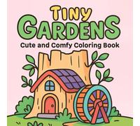 Tiny Gardens: Cute and Comfy Coloring Book for Stress Relief and Fun