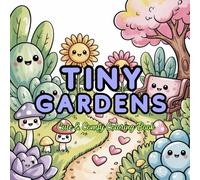 TINY GARDENS Cute & Comfy Coloring Book: Adorable Kawaii Mini Gardens to Relax, Unwind and Color Perfect for Adults, Teens and Cozy Art Lovers