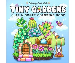 Tiny Gardens: Cute & Comfy Coloring Book for Adults and Teens Featuring Adorable Garden Scenes