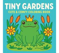 Tiny Gardens: Cute & Comfy Coloring Book for Calm and Creativity