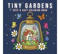 Tiny Gardens: Cute & Cozy Coloring Book for Adults and Teens: Adorable Mini Garden Worlds, Kawaii Nature Scenes, and Relaxing Comfy Spaces for Stress Relief and Creative Fun