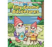 Tiny Gnome Adventures - A Cute Gnomes Coloring Book For Adults And Kids Designed For Stress Relief and Relaxation: A Whimsical Coloring Adventure ... In Their Favorite Outdoor And Garden Setting