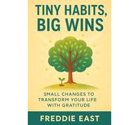 Tiny Habits, Big Wins: Small Changes to Transform Your Life with Gratitude