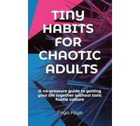 Tiny Habits for Chaotic Adults: A no-pressure guide to getting your life together without toxic hustle culture (“Seeds of Light” - A Gentle Series by Enya Faye)