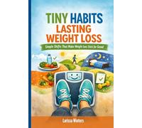 Tiny Habits, Lasting Weight Loss: Simple Shifts That Make Weight Loss Stick for Good: 1 (Nourish & Thrive Series)