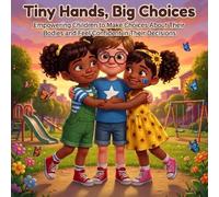 Tiny Hands, Big Choices: A Fun Story of Body Autonomy for Kids: Join Mia's Adventure in Learning Respect, Consent, and Friendship