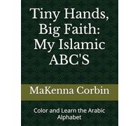 Tiny Hands, Big Faith: My Islamic ABC'S: Color and Learn the Arabic Alphabet