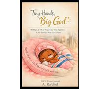 Tiny Hands, Big God!!: A 90 Days of NICU Prayers for Tiny Fighters & The Families Who Loved Them