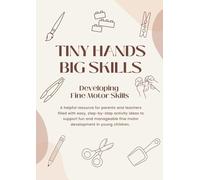 Tiny Hands, Big Skills: Helping Little Hands Grow Stronger Every Day - A Book filled with 100 Fine Motor Skill Activites