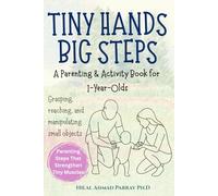 Tiny Hands Big Steps - Motor Skills Development: A Parenting & Activity Book for 1-Year-Olds (Parenting Books for New Born Baby)