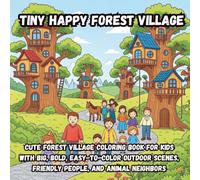 Tiny Happy Forest Village: Cute Forest Village Coloring Book for Kids with Big, Bold, Easy-to-Color Outdoor Scenes, Friendly People, and Animal Neighbors