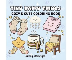 Tiny Happy Things Cozy & Cute Coloring Book: A Bold & Easy Coloring Book of Small Joys, Cute Objects & Feel-Good Moments for Relaxation (Cozy Little Life Coloring Series)