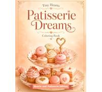 Tiny Hearts: Patisserie Dreams: A Relaxing Dessert and Bakery Coloring Book with Macarons, Cupcakes, Cakes, Croissants, Pastry Boxes, and Heart ... and Teens (Tiny Hearts Cozy Collection)