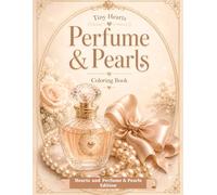 Tiny Hearts: Perfume & Pearls: A Relaxing Fashion and Beauty Coloring Book with Perfume Bottles, Pearls, Jewelry, Bows, Mirrors, Gloves, and Heart ... and Teens (Tiny Hearts Cozy Collection)