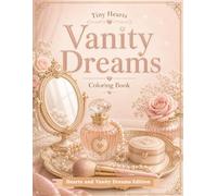Tiny Hearts: Vanity Dreams: A Relaxing Beauty and Vanity Coloring Book with Mirrors, Perfume Bottles, Makeup, Jewelry, Brushes, Trays, and Heart Details for Adults (Tiny Hearts Cozy Collection)