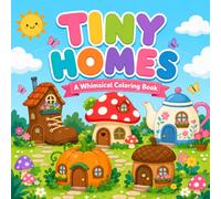 Tiny Homes Coloring Book: 40 Whimsical Tiny House Coloring Pages for Adults, Teens & Kids - Cozy Boot Cottages, Mushroom Houses, Teapots, Pumpkins, Acorns & More Storybook Homes