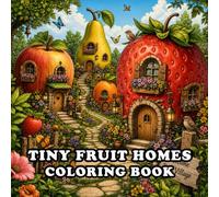 Tiny Homes Fruits Coloring Book: 55 Whimsical Fruit House Designs Filled with Cozy Tiny Homes, Sweet Gardens & Charming Details | Tiny Homes Coloring Book for Adults and Teens