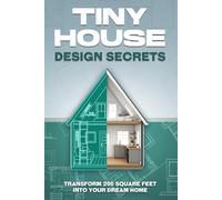 Tiny House Design Secrets: Transform 200 Square Feet Into Your Dream Home (Tiny Home)