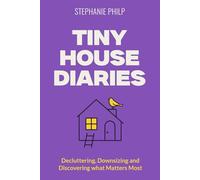Tiny House Diaries: Decluttering, Downsizing and Discovering What Matters Most.