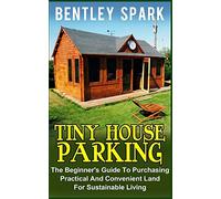 Tiny House Parking: The Beginner's Guide to Purchasing Practical and Convenient Land for Sustainable Living