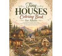 Tiny Houses Coloring Book for Adults: Cozy Small Home Designs, Rustic Cabins, Modern Mini Homes, and Relaxing Tiny Living Scenes for Stress Relief and Creative Fun