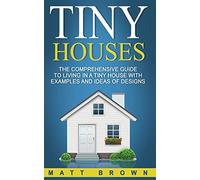 Tiny Houses: The Comprehensive Guide to Living in a Tiny House with Examples and Ideas of Designs: Volume 2 (Tiny House Living, Shipping Container Homes)