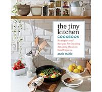 Tiny Kitchen Cookbook: Strategies and Recipes for Creating Amazing Meals in Small Spaces