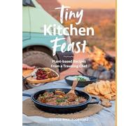 Tiny Kitchen Feast: Plant-based Recipes from a Traveling Chef