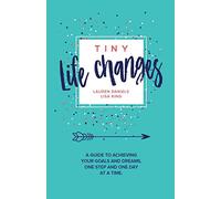 Tiny Life Changes: A Guide to Achieving Your Goals and Dreams One Step and One Day at a Time