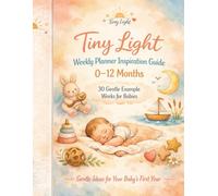 Tiny Light Weekly Planner Inspiration Guide 0-12 Months: 30 Gentle Example Weeks For Babies (Parent Guides)