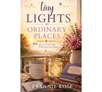 Tiny Lights in Ordinary Places: 101 Ways to Find Hope When Life Feels Heavy