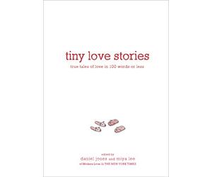 Tiny Love Stories: True Tales of Love in 100 Words or Less