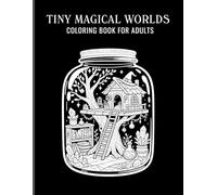 Tiny Magical Worlds Coloring Book for Adults: 40 Monochrome Coloring Pages of Mini Magical Worlds Inside Jars | Cozy Fantasy & Witchcore Scenes (Tiny Worlds in Jars Series)