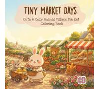 Tiny Market Days Coloring Book: Cute and Cozy Village Market Adventures with Adorable Animals, Little Shops, Fresh Food, Flowers and Everyday Small-Town Moments for Relaxation