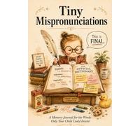 Tiny Mispronunciations: A Memory Journal for the Adorable Words Only Your Child Could Invent