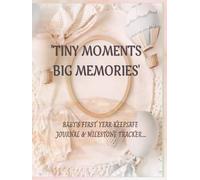 TINY MOMENTS, BIG MEMORIES: Cherish every precious moment from birth to first birthday
