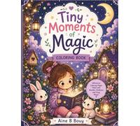 Tiny Moments of Magic: Whimsical Cozy Coloring Pages Filled with Wonder, Kindness, and Magical Moments
