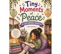 Tiny Moments of Peace: A Wholesome Coloring Book Filled with Cozy Comfort, Gentle Calm, and Relaxing Everyday Moments