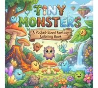 Tiny Monsters: A Pocket-Sized Fantasy Coloring Book for Relaxation and Fun Featuring Cute Creatures, Magical Worlds, and Whimsical Adventures (Fantasy & Magical)