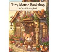 Tiny Mouse Bookshop A Cozy Coloring Book: Adorable Little Mice Living Cozy Storybook Adventures