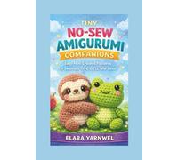 TINY NO-SEW AMIGURUMI COMPANIONS: Easy Mini Crochet Patterns for Seamless Toys, Gifts, and Decor