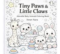 Tiny Paws & Little Claws Coloring Book: Adorable Baby Animals Coloring Book | 45 Cute Designs for Relaxation and Stress Relief