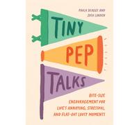 Tiny Pep Talks : Bite-Size Encouragement for Life's Annoying, Stressful, and Flat-Out Lousy Moments