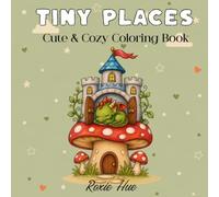 Tiny Places: Cute & Cozy Coloring Book for Teens & Adults | Adorable Tiny Homes, Fantasy Villages, and Whimsical Animal Scenes for Relaxing Fun