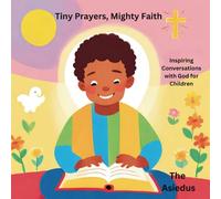 Tiny Prayers, Mighty Faith: Inspiring Conversations with God for Children (Little Souls Prayer Series: Inspiring Faith Through Heartfelt Conversations with God)
