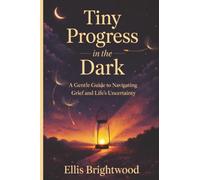 Tiny Progress in the Dark: A Gentle Guide to Navigating Grief and Life’s Uncertainty (Reclaiming You: A Complete Self-Help Series for Anxiety, Boundaries, Focus & Emotional Healing)