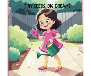 Tiny Seeds, Big Dreams: Learning the Power of Patience and Responsibility through the Magic of Nature