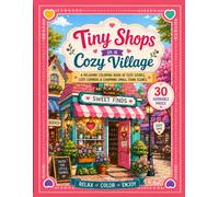 Tiny Shops in a Cozy Village: A Relaxing Coloring Book of Cute Stores, Cozy Corners & Charming Small Town Scenes